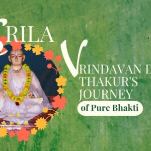 Srila Vrindavandas Thakur's Journey of Pure Bhakti